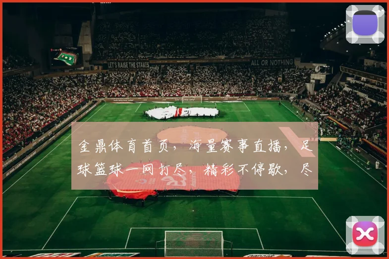 金鼎体育首页，海量赛事直播，足球篮球一网打尽，精彩不停歇，尽在金鼎体育