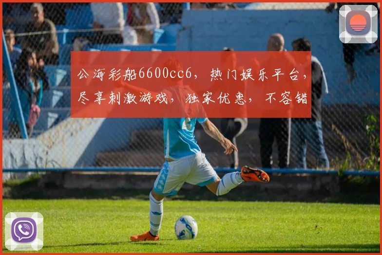 公海彩船6600cc6，热门娱乐平台，尽享刺激游戏，独家优惠，不容错过，三重惊喜，等你来拿